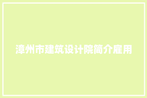 漳州市建筑设计院简介雇用 建筑设计