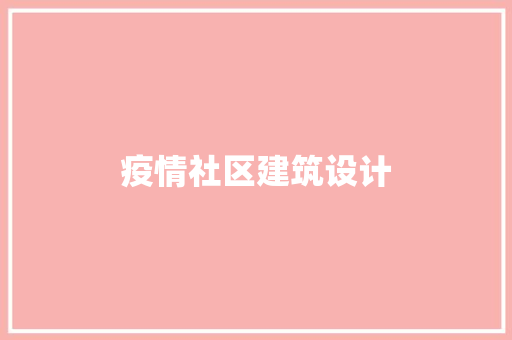 疫情社区建筑设计 施工管理