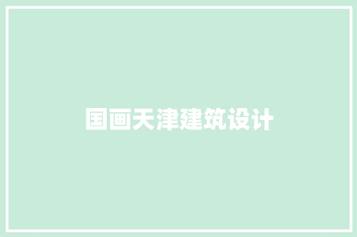 国画天津建筑设计 施工管理