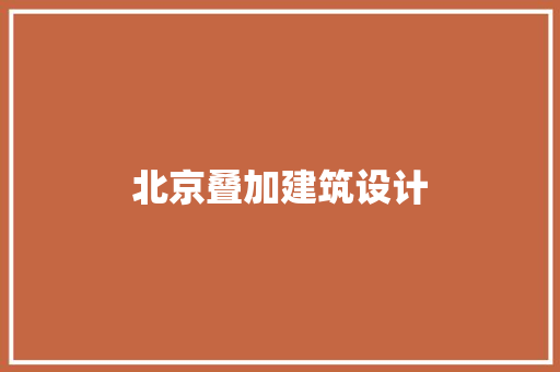 北京叠加建筑设计 工艺流程