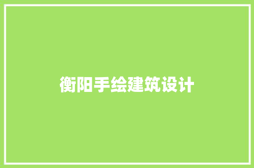 衡阳手绘建筑设计 新型材料