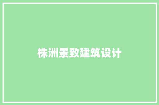 株洲景致建筑设计 施工工艺