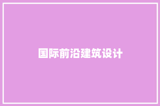 国际前沿建筑设计 材料设备