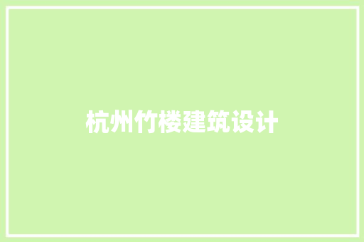 杭州竹楼建筑设计