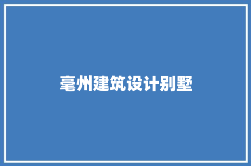 毫州建筑设计别墅 工艺流程