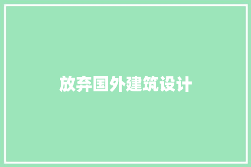 放弃国外建筑设计 建筑设计