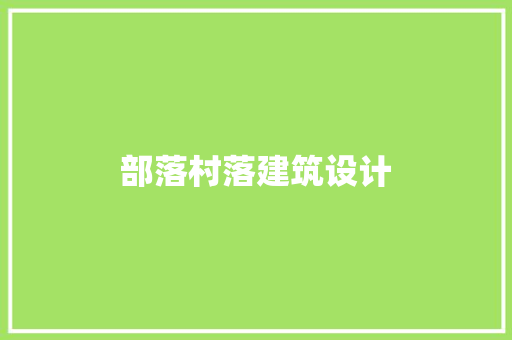 部落村落建筑设计 施工工艺