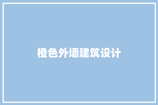 橙色外墙建筑设计 知识问答