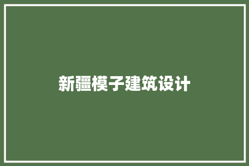 新疆模子建筑设计 新型材料
