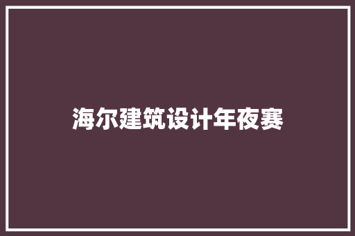 海尔建筑设计年夜赛