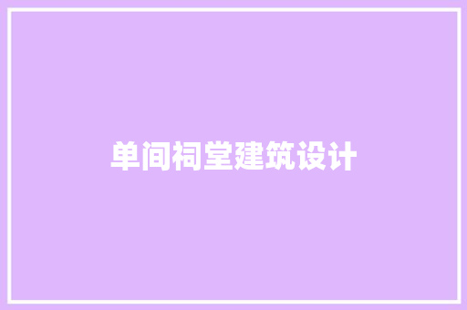 单间祠堂建筑设计 常见问题