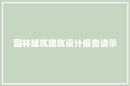 园林建筑建筑设计报告请示 材料设备