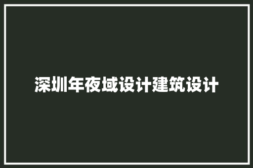 深圳年夜域设计建筑设计 施工技术