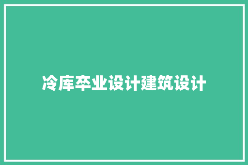 冷库卒业设计建筑设计 材料设备