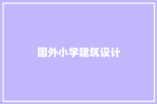 国外小学建筑设计 施工工艺