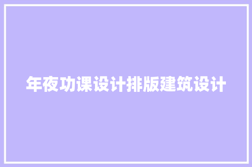 年夜功课设计排版建筑设计 知识问答