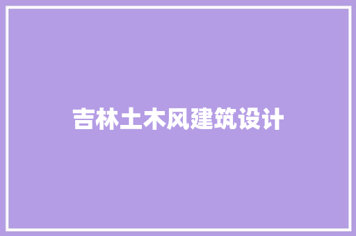 吉林土木风建筑设计 生态建筑设计