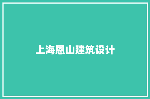 上海恩山建筑设计 施工技术
