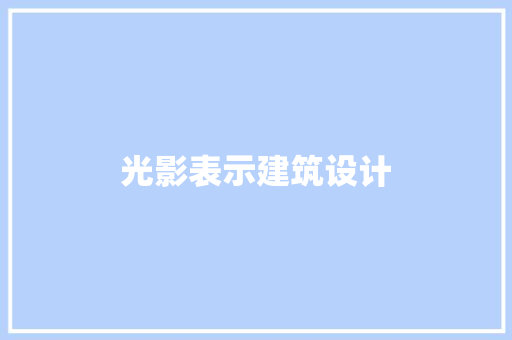 光影表示建筑设计 施工管理