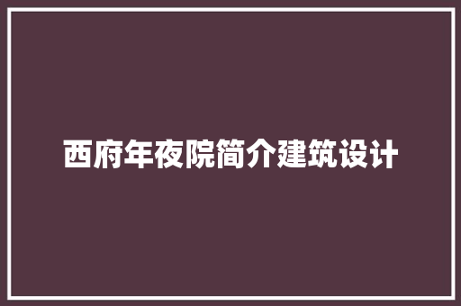 西府年夜院简介建筑设计 知识问答