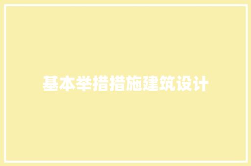 基本举措措施建筑设计 施工工艺