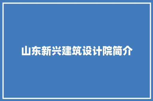 山东新兴建筑设计院简介 生态建筑设计