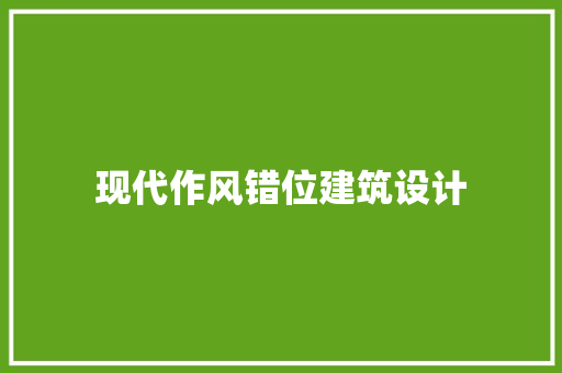 现代作风错位建筑设计 施工管理