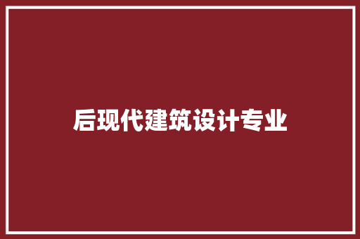 后现代建筑设计专业 常见问题