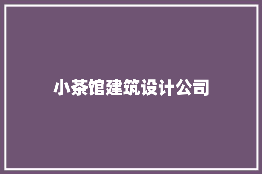 小茶馆建筑设计公司 公共建筑设计