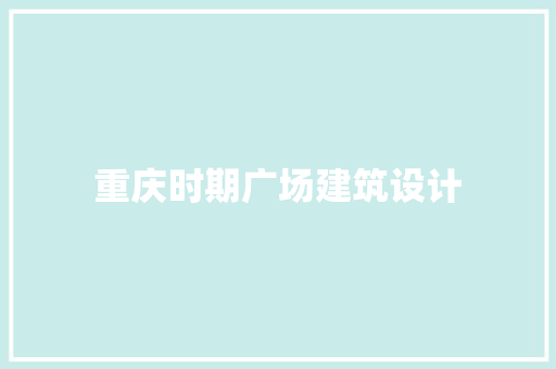 重庆时期广场建筑设计