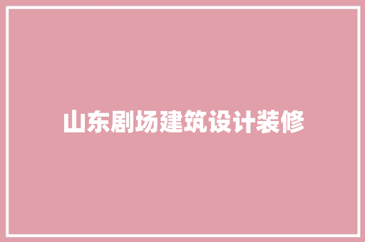 山东剧场建筑设计装修 常见问题