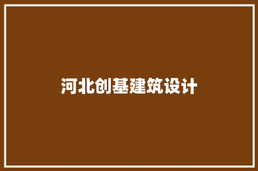 河北创基建筑设计 施工技术