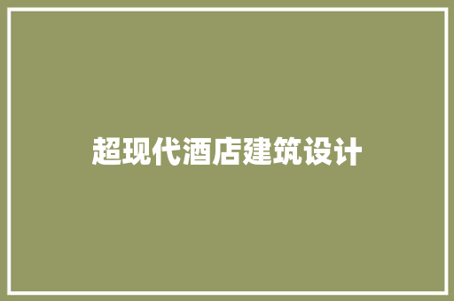 超现代酒店建筑设计 设计原则