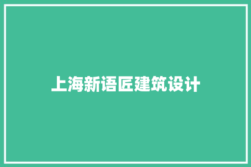 上海新语匠建筑设计 施工技术
