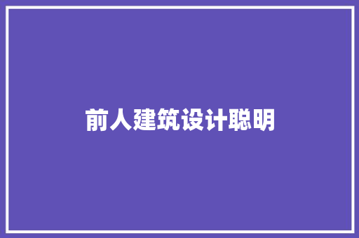 前人建筑设计聪明 施工工艺