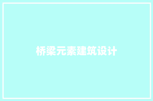 桥梁元素建筑设计 施工工艺