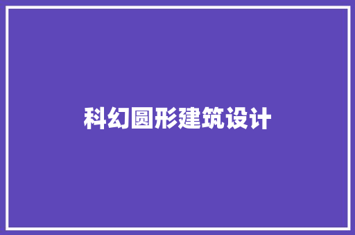 科幻圆形建筑设计 生态建筑设计