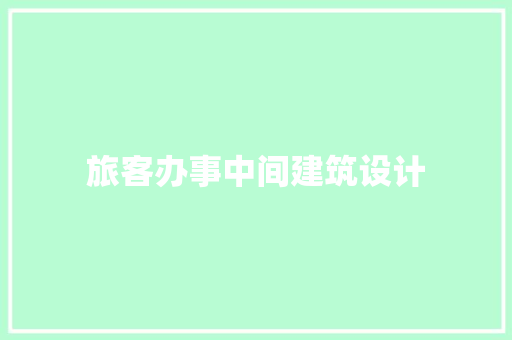 旅客办事中间建筑设计 施工技术