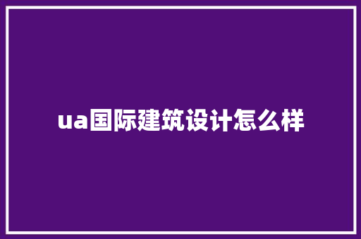 ua国际建筑设计怎么样 生态建筑设计