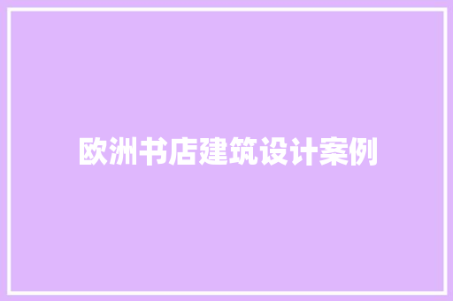 欧洲书店建筑设计案例 施工技术