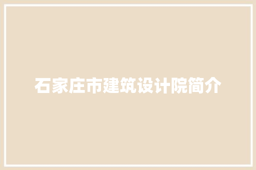 石家庄市建筑设计院简介 施工技术