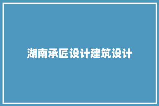 湖南承匠设计建筑设计 新型材料
