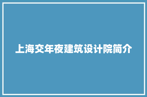 上海交年夜建筑设计院简介 住宅建筑设计