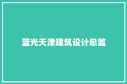 蓝光天津建筑设计总监