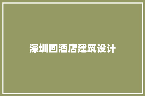 深圳回酒店建筑设计 设计原则