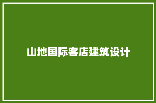 山地国际客店建筑设计 常用建材