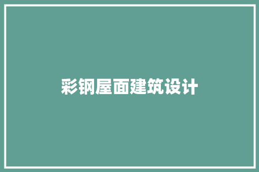 彩钢屋面建筑设计 施工工艺