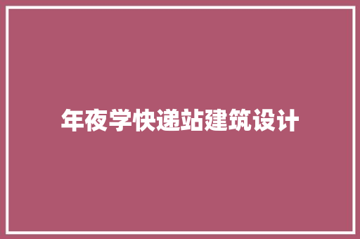 年夜学快递站建筑设计 设计原则