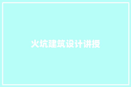 火坑建筑设计讲授 施工管理