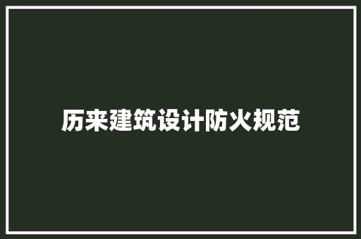 历来建筑设计防火规范 施工管理